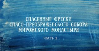 Спасённые фрески Спасо-Преображенского собора Мирожского монастыря - 2 часть